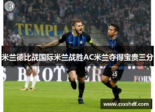 米兰德比战国际米兰战胜AC米兰夺得宝贵三分 米兰德比战国际米兰战胜AC米兰夺得宝贵三分