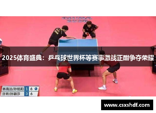 2025体育盛典:乒乓球世界杯等赛事激战正酣争夺荣耀 2025体育盛典:乒乓球世界杯等赛事激战正酣争夺荣耀