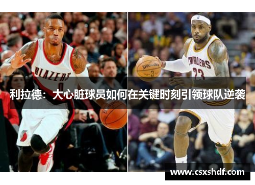 利拉德：大心脏球员如何在关键时刻引领球队逆袭