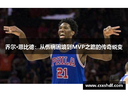 乔尔·恩比德：从伤病困境到MVP之路的传奇蜕变
