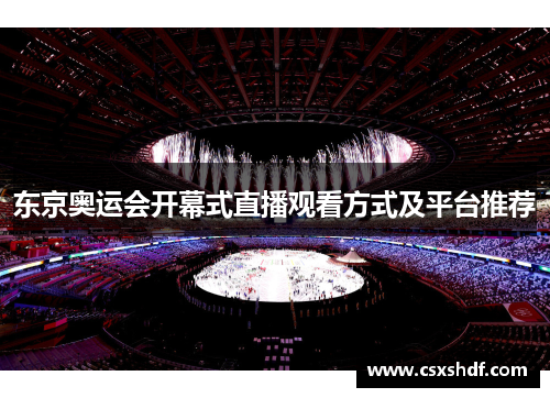 东京奥运会开幕式直播观看方式及平台推荐