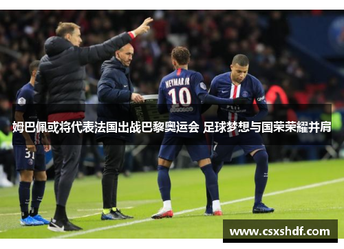 姆巴佩或将代表法国出战巴黎奥运会 足球梦想与国荣荣耀并肩