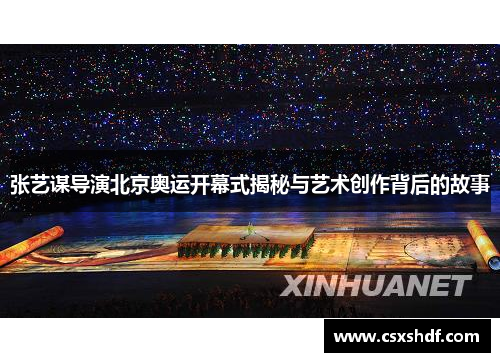张艺谋导演北京奥运开幕式揭秘与艺术创作背后的故事
