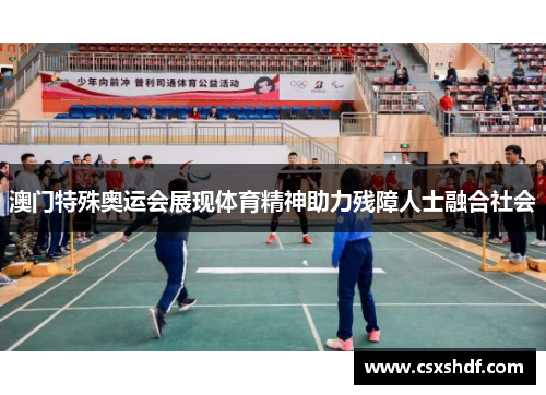 澳门特殊奥运会展现体育精神助力残障人士融合社会